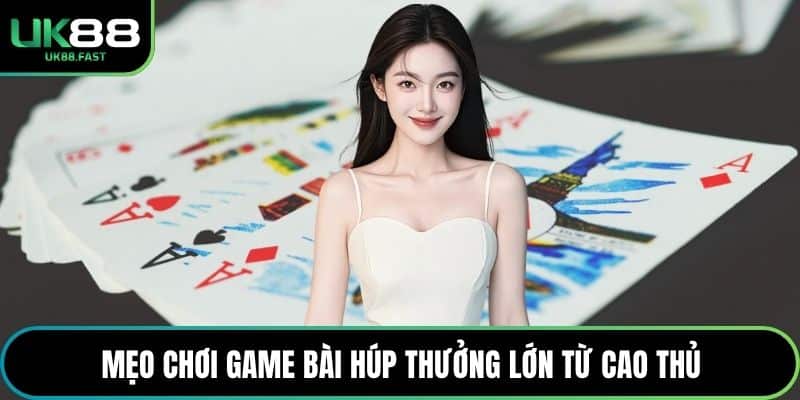Mẹo chơi game bài húp thưởng lớn từ cao thủ