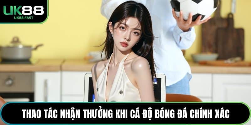 Thao tác nhận thưởng khi cá độ bóng đá chính xác